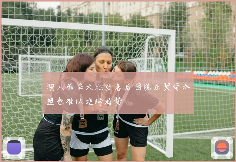 湖人面临大比分落后困境东契奇加盟也难以逆转局势